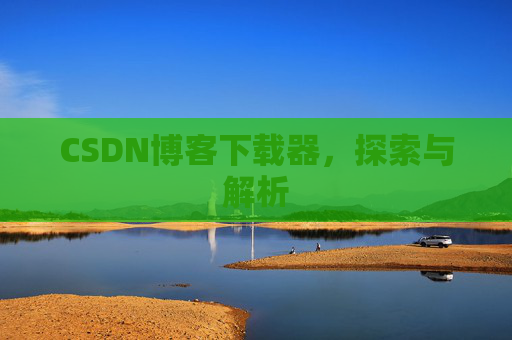 CSDN博客下载器，探索与解析
