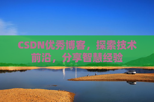 CSDN优秀博客,探索技术前沿,分享智慧经验
